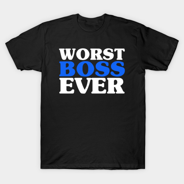 Worst Boss Ever - Bright Blue Funny Work Job T-Shirt-TJ